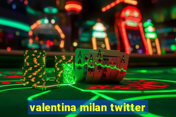 valentina milan twitter